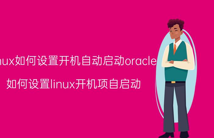 linux如何设置开机自动启动oracle 如何设置linux开机项自启动？